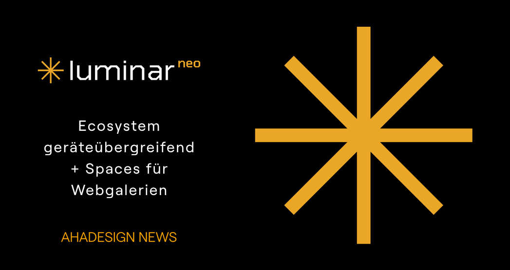 Luminar Neo-Ecosystem geräteübergreifend + Spaces für Webgalerien Luminar Neo-Ecosystem geräteübergreifend + Spaces für Webgalerien