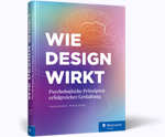 Wie Design wirkt - Psychologische Prinzipien erfolgreicher Gestaltung