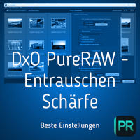 DxO PureRAW - Entrauschen + Schärfe - Beste Einstellungen